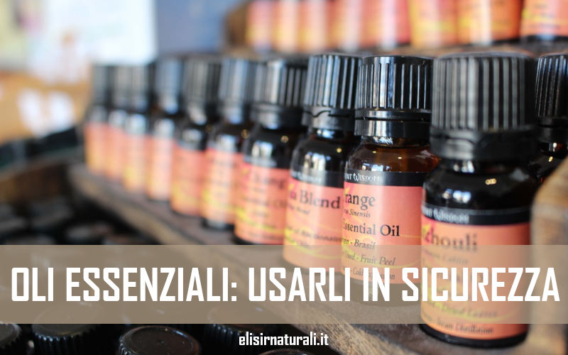 oli essenziali, come usarli in sicurezza